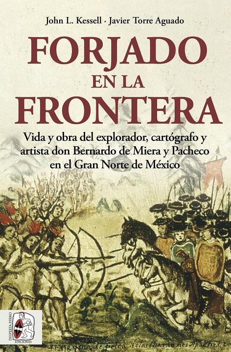 FORJADO EN LA FRONTERA: VIDA Y OBRA DEL EXPLORADOR, CARTOGRAFO Y... [RUSTICA] | KESSELL, JOHN L. / TORRE AGUADO, JAVIER | Akira Comics  - libreria donde comprar comics, juegos y libros online