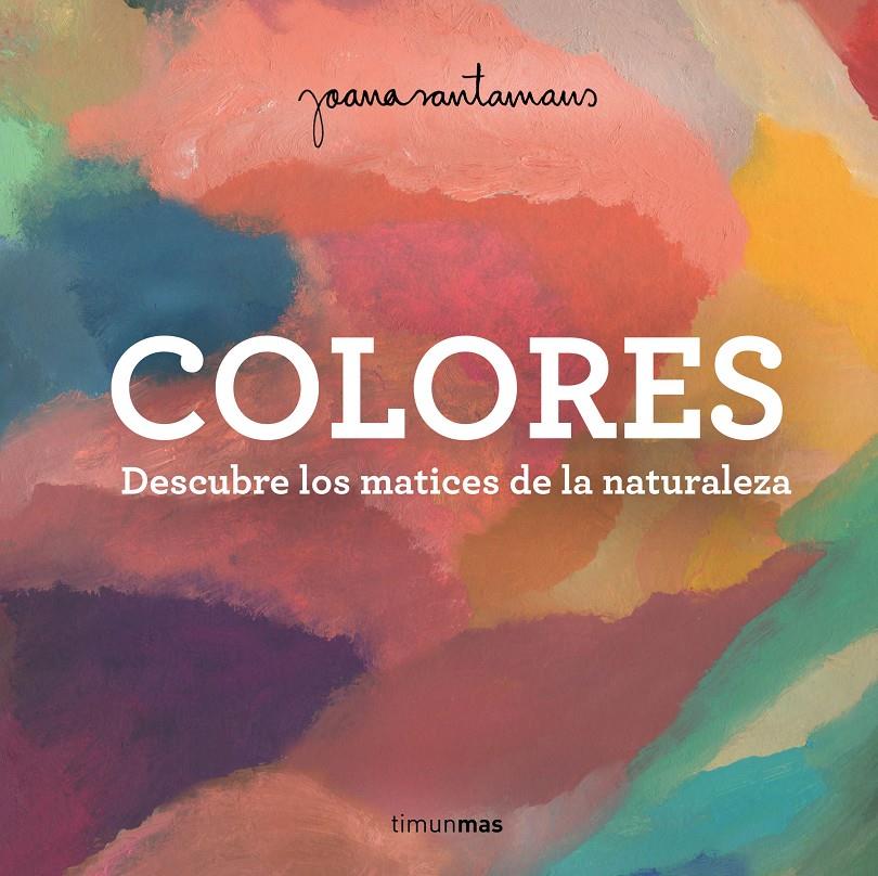 COLORES: DESCUBRE LOS MATICES DE LA NATURALEZA [CARTONE] | SANTAMANS, JOANA | Akira Comics  - libreria donde comprar comics, juegos y libros online