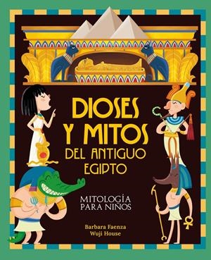 MITOLOGIA PARA NIÑOS: DIOSES Y MITOS DEL ANTIGUO EGIPTO [CARTONE] | FAENZA, BARBARA / HOUSE, WUJI | Akira Comics  - libreria donde comprar comics, juegos y libros online