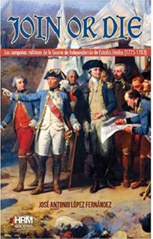 JOIN OR DIE: LA GUERRA DE INDEPENDENCIA DE LOS ESTADOS UNIDOS, 1775-1783 [RUSTICA] | LOPEZ FERNANDEZ, JOSE A. | Akira Comics  - libreria donde comprar comics, juegos y libros online
