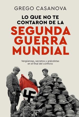 LO QUE NO TE CONTARON DE LA II GUERRA MUNDIAL [RUSTICA] | CASANOVA, GREGO | Akira Comics  - libreria donde comprar comics, juegos y libros online