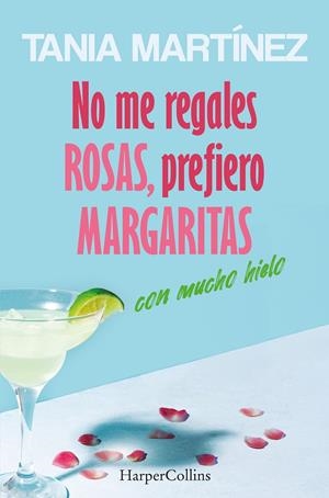 NO ME REGALES ROSAS PREFIERO MARGARITAS CON MUCHO HIELO [RUSTICA] | MARTINEZ, TANIA | Akira Comics  - libreria donde comprar comics, juegos y libros online