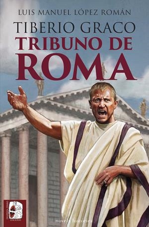 TIBERIO GRACO: TRIBUNO DE ROMA [RUSTICA] | LOPEZ ROMAN, LUIS MANUEL | Akira Comics  - libreria donde comprar comics, juegos y libros online