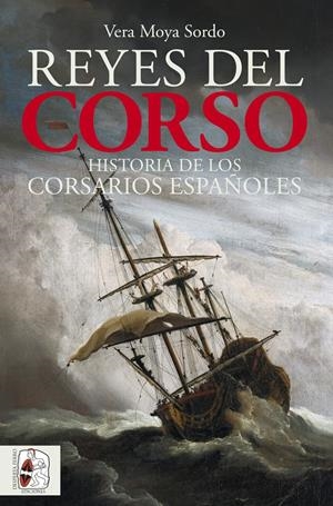 REYES DEL CORSO: UNA HISTORIA DE LOS CORSARIOS ESPAÑOLES [RUSTICA] | MOYA SORDO, VERA | Akira Comics  - libreria donde comprar comics, juegos y libros online