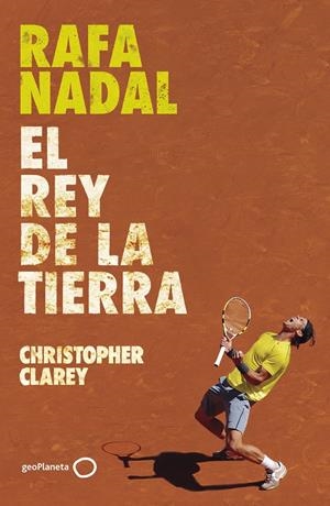 RAFA NADAL: EL REY DE LA TIERRA [RUSTICA] | CLAREY, CHRISTOPHER | Akira Comics  - libreria donde comprar comics, juegos y libros online