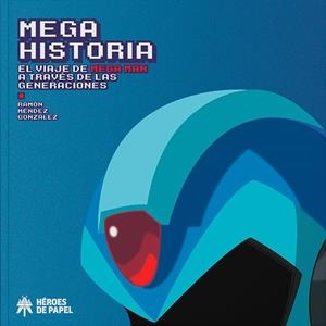 MEGA HISTORIA: EL VIAJE DE MEGA MAN A TRAVES DE LAS GENERACIONES [CARTONE] | MENDEZ GONZALEZ, RAMON | Akira Comics  - libreria donde comprar comics, juegos y libros online