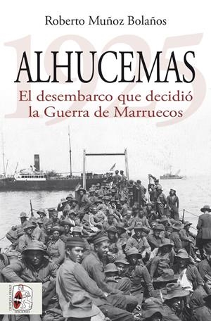 ALHUCEMAS 1925: EL DESEMBARCO QUE DECIDIO LA GUERRA DE MARRUECOS [RUSTICA] | MUÑOZ BOLAÑOS, ROBERTO | Akira Comics  - libreria donde comprar comics, juegos y libros online