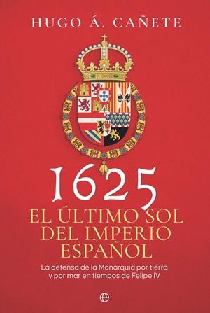1625: EL ULTIMO SOL DEL IMPERIO ESPAÑOL [RUSTICA] | CAÑETE, HUGO A. | Akira Comics  - libreria donde comprar comics, juegos y libros online