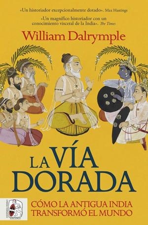 VIA DORADA: COMO LA ANTIGUA INDIA TRANSFORMO EL MUNDO [RUSTICA] | DALRYMPLE, WILLIAM | Akira Comics  - libreria donde comprar comics, juegos y libros online