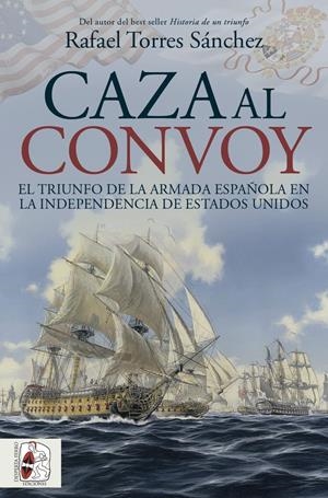 CAZA AL CONVOY: EL TRIUNFO DE LA ARMADA ESPAÑOLA EN LA INDEPENDENCIA DE ESTADOS [RUSTICA] | TORRES SANCHEZ, RAFAEL | Akira Comics  - libreria donde comprar comics, juegos y libros online