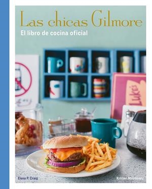 CHICAS GILMORE, LAS: EL LIBRO DE COCINA OFICIAL [CARTONE] | CRAIG, ELENA P. / MULROONEY, KRISTEN | Akira Comics  - libreria donde comprar comics, juegos y libros online