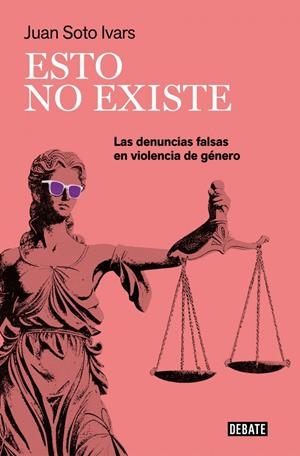 ESTO NO EXISTE: LAS DENUNCIAS FALSAS EN VIOLENCIA DE GENERO [RUSTICA] | SOTO IVARS, JUAN | Akira Comics  - libreria donde comprar comics, juegos y libros online