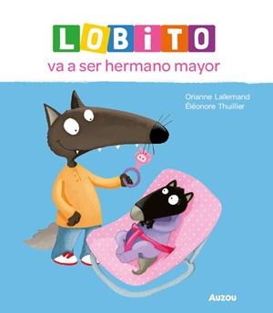 LOBITO VA A SER HERMANO MAYOR [CARTONE] | LALLEMAND, ORIANNE / THUILLIER, ELEONORE | Akira Comics  - libreria donde comprar comics, juegos y libros online