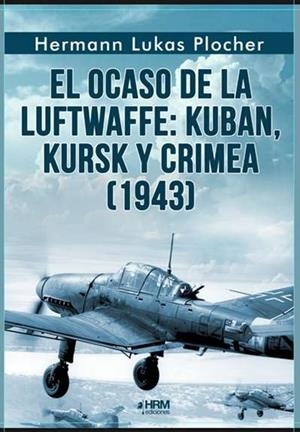 OCASO DE LA LUFTWAFFE, EL: KUBAN, KURSK Y CRIMEA (1943) [RUSTICA] | PLOCHER, HERMANN LUKAS | Akira Comics  - libreria donde comprar comics, juegos y libros online
