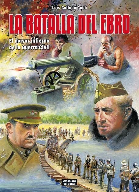 BATALLA DEL EBRO: EL MAYOR INFIERNO DE LA GUERRA CIVIL [RUSTICA] | COLLADO COCH, LUIS | Akira Comics  - libreria donde comprar comics, juegos y libros online