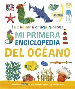 PEQUEÑA ORUGA GLOTONA, LA: MI PRIMERA ENCICLOPEDIA DEL OCEANO [CARTONE] | Akira Comics  - libreria donde comprar comics, juegos y libros online