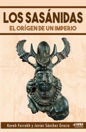 SASANIDAS, LOS: EL ORIGEN DE UN IMPERIO [RUSTICA] | FARROKH, KAVEH / SANCHEZ GRACIA, JAVIER | Akira Comics  - libreria donde comprar comics, juegos y libros online