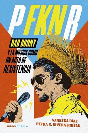P FKN R: BAD BUNNY Y LA MUSICA COMO UN ACTO DE RESISTENCIA [RUSTICA] | DIAZ, VANESSA / R. RIVERA-RIDEAU, PETRA | Akira Comics  - libreria donde comprar comics, juegos y libros online