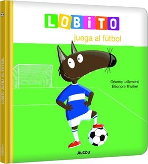 LOBITO JUEGA AL FUTBOL [CARTONE] | LALLEMAND, ORIANNE / THUILLIER, ELEONORE | Akira Comics  - libreria donde comprar comics, juegos y libros online