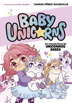 BABY UNICORNS Nº01: UN MUNDO LLENO DE UNICORNIOS BEBES [RUSTICA] | PEREZ-SAUQUILLO, VANESA / LOVERA, LUISA | Akira Comics  - libreria donde comprar comics, juegos y libros online