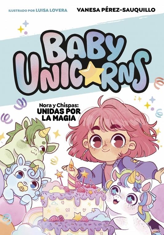 BABY UNICORNS Nº02: NORA Y CHISPAS UNIDAS POR LA MAGIA [RUSTICA] | PEREZ-SAUQUILLO, VANESA / LOVERA, LUISA | Akira Comics  - libreria donde comprar comics, juegos y libros online