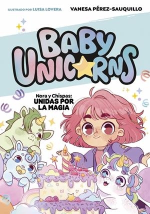 BABY UNICORNS Nº02: NORA Y CHISPAS UNIDAS POR LA MAGIA [RUSTICA] | PEREZ-SAUQUILLO, VANESA / LOVERA, LUISA | Akira Comics  - libreria donde comprar comics, juegos y libros online