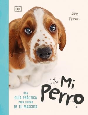 MI PERRO: UNA GUIA PRACTICA PARA CUIDAR DE TU MASCOTA [RUSTICA] | FRENCH, JESS | Akira Comics  - libreria donde comprar comics, juegos y libros online