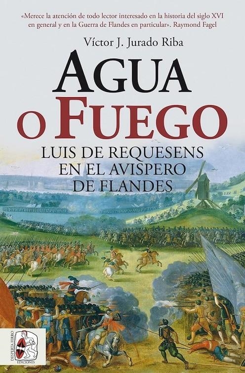 AGUA O FUEGO: LUIS DE REQUESENS EN EL AVISPERO DE FLANDES [RUSTICA] | JURADO RIBA, VICTOR J. | Akira Comics  - libreria donde comprar comics, juegos y libros online