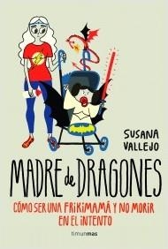 MADRE DE DRAGONES: COMO SER UNA FRIKIMAMA Y NO MORIR EN EL INTENTO [RUSTICA] | VALLEJO, SUSANA | Akira Comics  - libreria donde comprar comics, juegos y libros online