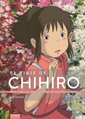 VIAJE DE CHIHIRO: NADA DE LO QUE SUCEDE SE OLVIDA JAMAS (SEGUNDA EDICION) [CARTONE] | LOPEZ MARTIN, ALVARO | Akira Comics  - libreria donde comprar comics, juegos y libros online
