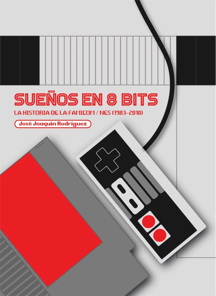 SUEÑOS EN 8 BITS: LA HISTORIA DE LA FAMICOM / NES (1983-2018) [CARTONE] | RODRIGUEZ, JOSE JOAQUIN | Akira Comics  - libreria donde comprar comics, juegos y libros online