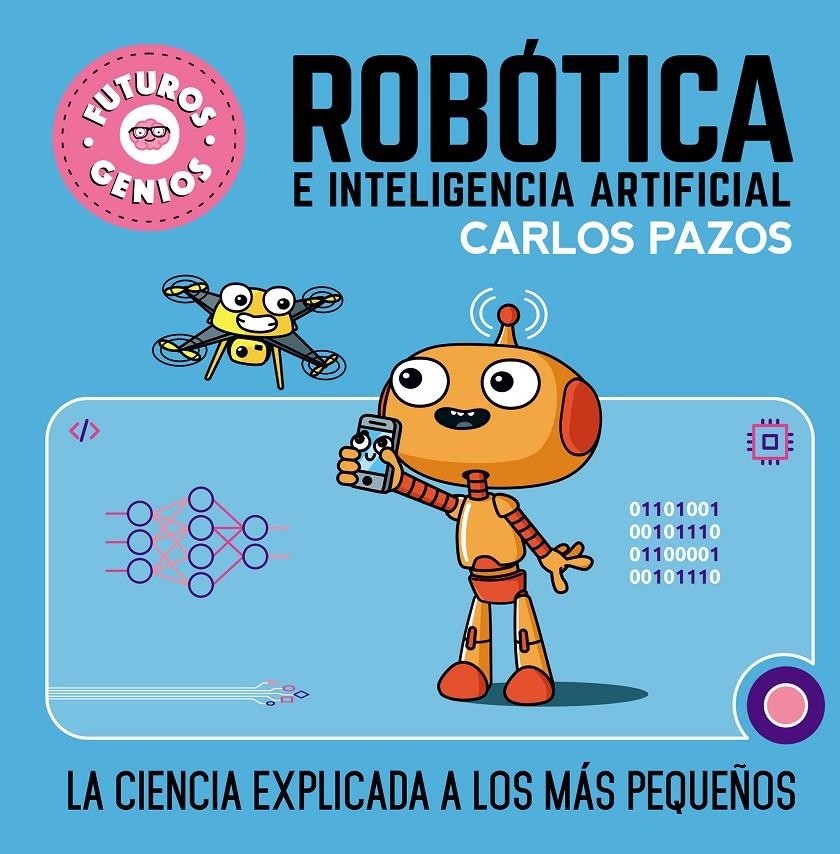 FUTUROS GENIOS: ROBOTICA E INTELIGENCIA ARTIFICIAL (LA CIENCIA EXPLICADA PARA LOS MAS PEQUEÑOS) [CARTONE] | PAZOS, CARLOS | Akira Comics  - libreria donde comprar comics, juegos y libros online