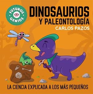 FUTUROS GENIOS: DINOSAURIOS Y PALEONTOLOGIA (LA CIENCIA EXPLICADA A LOS MAS PEQUEÑOS) [CARTONE] | PAZOS, CARLOS | Akira Comics  - libreria donde comprar comics, juegos y libros online