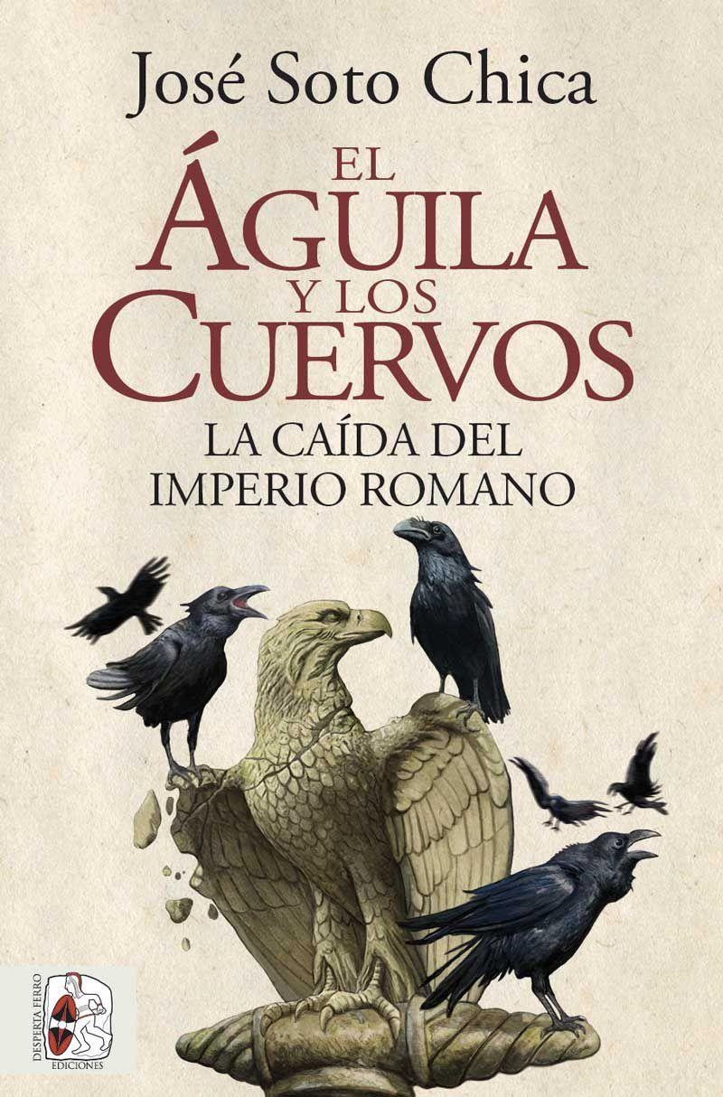 AGUILA Y LOS CUERVOS, EL: LA CAIDA DEL IMPERIO ROMANO [RUSTICA] | SOTO CHICA, JOSE | Akira Comics  - libreria donde comprar comics, juegos y libros online