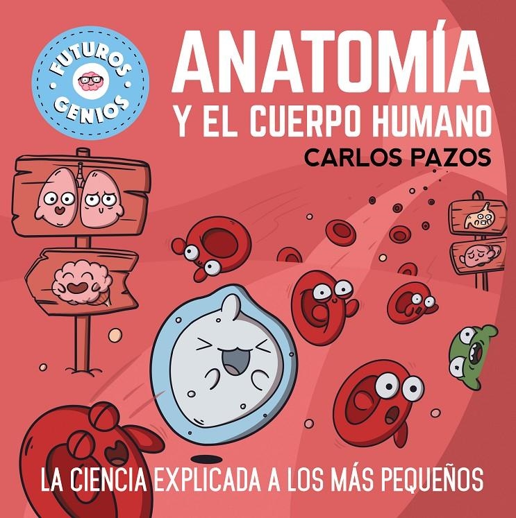 FUTUROS GENIOS: ANATOMIA Y EL CUERPO HUMANO (LA CIENCIA EXPLICADA A LOS MAS PEQUEÑOS) [CARTONE] | PAZOS, CARLOS | Akira Comics  - libreria donde comprar comics, juegos y libros online