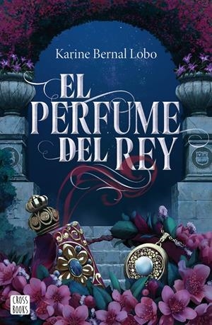 PERFUME DEL REY, EL [RUSTICA] | BERNAL LOBO, KARINE | Akira Comics  - libreria donde comprar comics, juegos y libros online